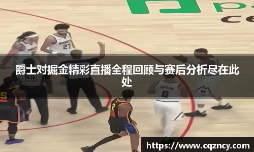 爵士对掘金精彩直播全程回顾与赛后分析尽在此处